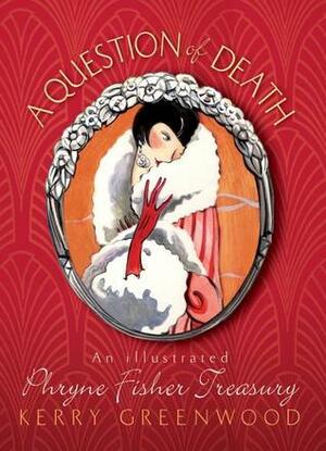 A Question of Death: An Illustrated Phryne Fisher Treasury by Kerry Greenwood