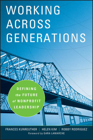 Working Across Generations: Defining the Future of Nonprofit Leadership by Helen Kim, Robby Rodriguez, Frances Kunreuther, Kim Klein