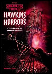 Hawkins Horrors (Stranger Things): A Collection of Terrifying Tales by Matthew J. Gilbert