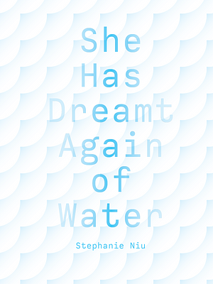 She Has Dreamt Again of Water by Stephanie Niu