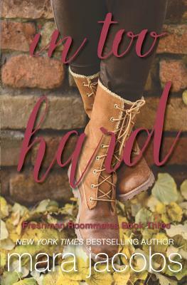 In Too Hard (Freshman Roommates Trilogy, Book 3) by Mara Jacobs