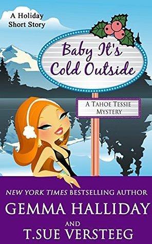 Baby It's Cold Outside: a Tahoe Tessie Mysteries holiday novella by Gemma Halliday, Gemma Halliday, T. Sue VerSteeg