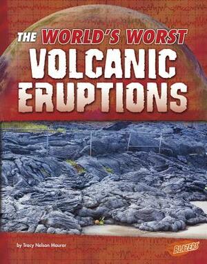 The World's Worst Volcanic Eruptions by Tracy Nelson Maurer