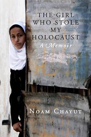 The Girl Who Stole My Holocaust: A Memoir by Noam Chayut