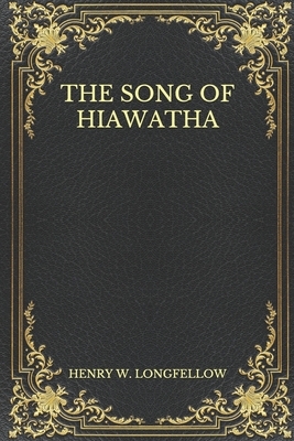 The Song Of Hiawatha by Henry W. Longfellow