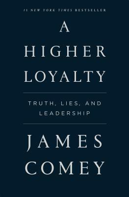 A Higher Loyalty: Truth, Lies, and Leadership by James Comey