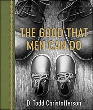 The Good That Men Can Do by D. Todd Christofferson