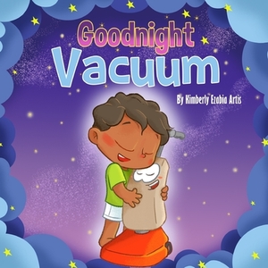 Goodnight Vacuum by Kimberly Ezabia Artis