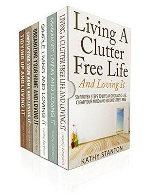 How To Declutter And Simplify Your Life Box Set by Kathy Stanton, Rick Riley