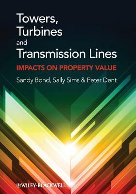 Towers, Turbines and Transmission Lines: Impacts on Property Value by Sally Sims, Sandy Bond, Peter Dent