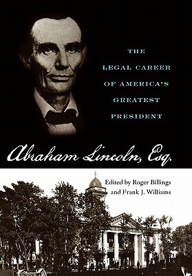 Abraham Lincoln, Esq.: The Legal Career of America's Greatest President by 