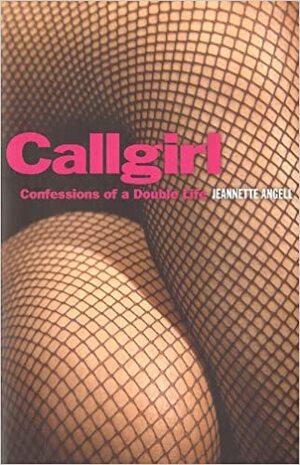 Callgirl:  Confessions Of A Double Life by Jeannette Angell