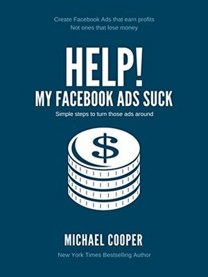 Help! My Facebook Ads Suck by Michael Cooper