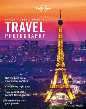 Lonely Planet's Guide to Travel Photography by Richard I'Anson, Lonely Planet