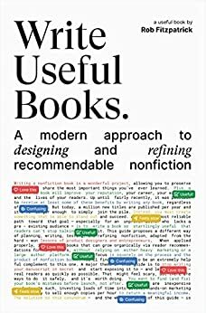 Write Useful Books: A modern approach to designing and refining recommendable nonfiction by Adam Rosen, Rob Fitzpatrick