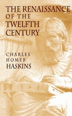 The Renaissance of the Twelfth Century by Charles Homer Haskins, Jim Haskins