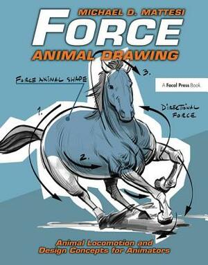 Force: Animal Drawing: Animal Locomotion and Design Concepts for Animators by Mike Mattesi