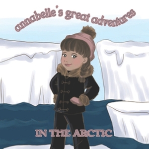 Annabelle's Great Adventures In The Arctic by Marie McDonald
