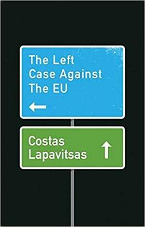 The Left Case Against the EU by Costas Lapavitsas