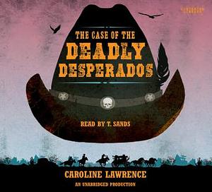 The Case of the Deadly Desperados by Caroline Lawrence