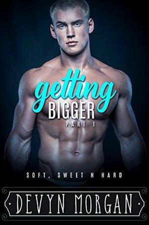 Getting Bigger: Soft, Sweet 'N Hard by Devyn Morgan