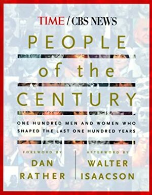People of the Century: One Hundred Men & Women Who Shaped the Last One Hundred Years by Walter Isaacson, Dan Rather