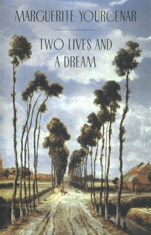 Two Lives and a Dream by Marguerite Yourcenar, Walter Kaiser