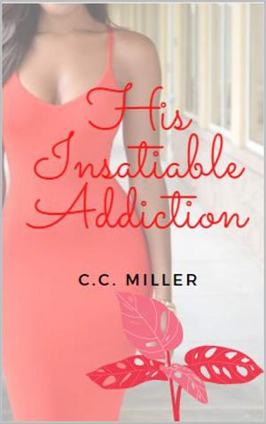 His Insatiable Addiction by C.C. Miller, C.C. Miller