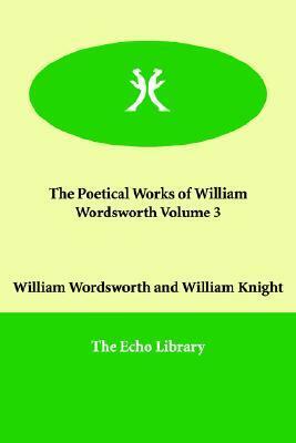 The Poetical Works of William Wordsworth Volume 3 by William Wordsworth