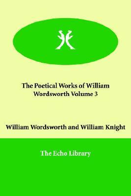 The Poetical Works of William Wordsworth Volume 3 by William Wordsworth