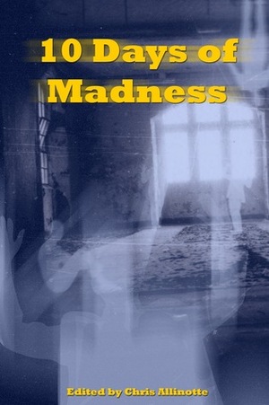 Ten Days of Madness by Angel Zapata, Anthony Cowin, Richard Godwin, Chris Allinotte, Benjamin Sobiek