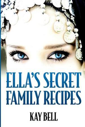 Ella's Secret Family Recipes by Kay Bell