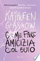 Come fare amicizia col buio by Kathleen Glasgow