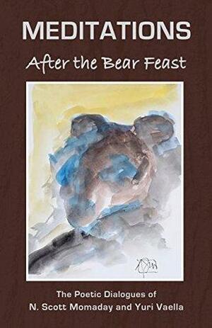 Meditations After the Bear Feast: The Poetic Dialogues of N. Scott Momaday and Yuri Vaella by Yuri Vaella, Claude Clayton Smith, Andrew Wiget, Alexander Vashchenko, Susan Scarberry-Garcia, N. Scott Momaday, Nathan Romero