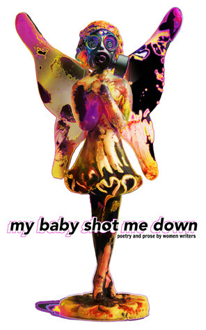 My Baby Shot Me Down by Alison Wassell, Clarissa Angus, Claudine Lazar, Ruth Starling, Maggy van Eijk, Harriet Goodale, Laura Wilkinson, Richard Penny, Katherine Black, Deborah Hambrook, Rachael Smart