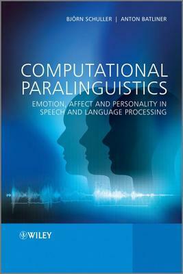 Computational Paralinguistics: Emotion, Affect and Personality in Speech and Language Processing by Anton Batliner, Björn Schuller