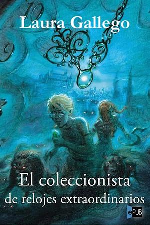 El coleccionista de relojes extraordinarios by Laura Gallego