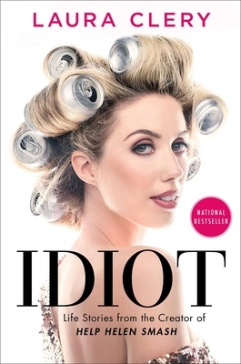 Idiot: Life Stories from the Creator of Help Helen Smash by Laura Clery