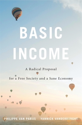 Basic Income: A Radical Proposal for a Free Society and a Sane Economy by Philippe Van Parijs, Yannick Vanderborght
