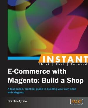 Instant E-Commerce with Magento: Build a Shop by Branko Ajzele