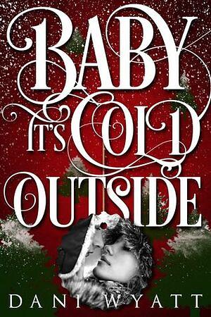 Baby It's Cold Outside by Dani Wyatt