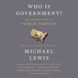 Who Is Government?: The Untold Story of Public Service by Michael Lewis