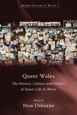 Queer Wales: The History, Culture and Politics of Queer Life in Wales by 