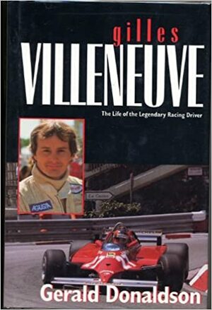 Gilles Villeneuve: The Life of the Legendary Racing Driver by Gerald Donaldson