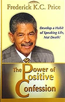 The Power of Positive Confession by Frederick K.C. Price