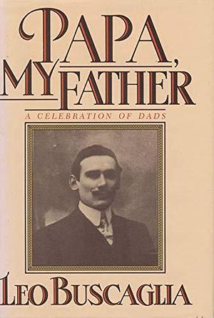 Papa My Father: A Celebration of Dads by Leo Buscaglia, Leo Buscaglia