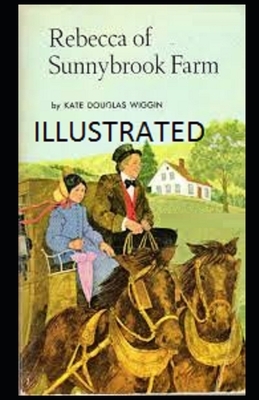 Rebecca of Sunnybrook Farm Illustrated by Kate Douglas Wiggin