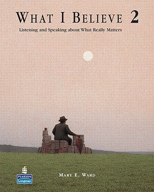 What I Believe 2: Listening and Speaking about What Really Matters by Mary Ward