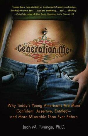 Generation Me: Why Today's Young Americans Are More Confident, Assertive, Entitled--and More Miserable Than Ever Before by Jean M. Twenge