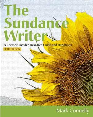 The Sundance Writer: A Rhetoric, Reader, Research Guide, and Handbook by Mark Connelly